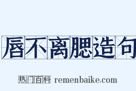 唇不离腮造句是什么意思的图片